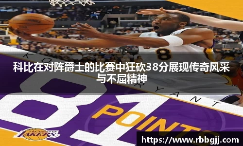 科比在对阵爵士的比赛中狂砍38分展现传奇风采与不屈精神