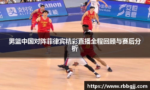 男篮中国对阵菲律宾精彩直播全程回顾与赛后分析