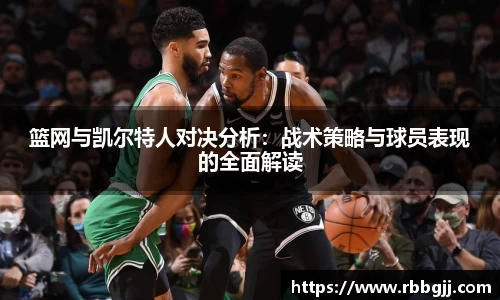 篮网与凯尔特人对决分析:战术策略与球员表现的全面解读