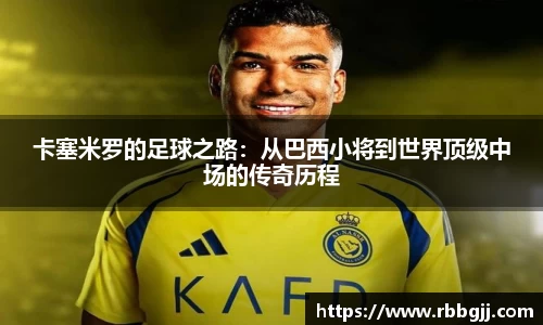 卡塞米罗的足球之路：从巴西小将到世界顶级中场的传奇历程