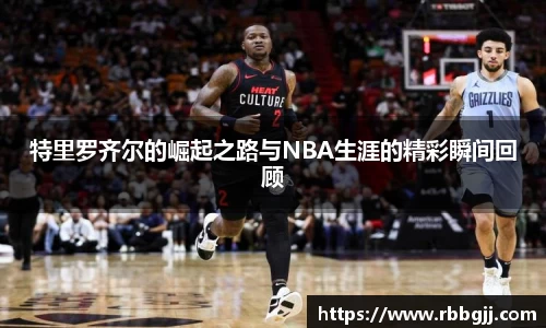 特里罗齐尔的崛起之路与NBA生涯的精彩瞬间回顾